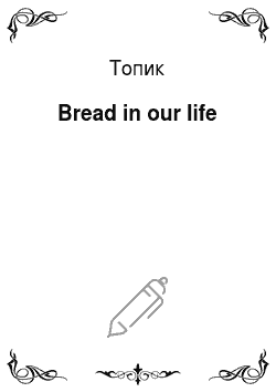 Топик: Bread in our life