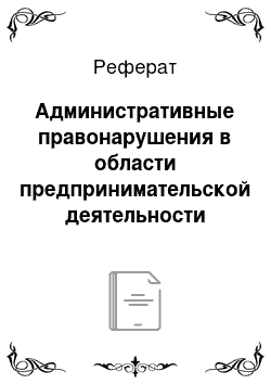 Реферат: Административные правонарушения в области предпринимательской деятельности