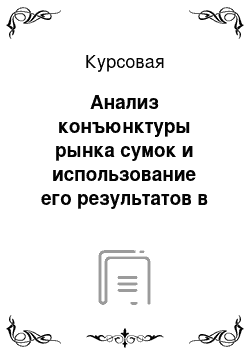 Курсовая: Анализ конъюнктуры рынка сумок и использование его результатов в коммерческой деятельности СООО «Маттиоли»