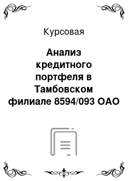 Курсовая: Анализ кредитного портфеля в Тамбовском филиале 8594/093 ОАО «Сбербанк»