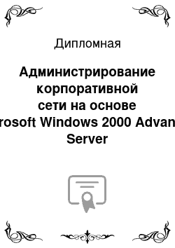 Дипломная: Администрирование корпоративной сети на основе Microsoft Windows 2000 Advanced Server