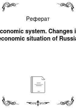 Реферат: Economic system. Changes in economic situation of Russia