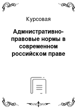 Курсовая: Адмнистративно-правовые нормы в современном российском праве