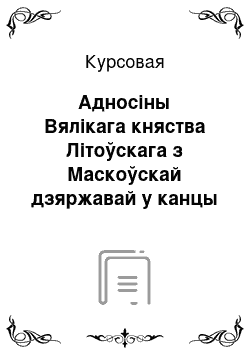 Курсовая: Адносіны Вялікага княства Літоўскага з Маскоўскай дзяржавай у канцы XV — 30-х гг. XVI ст