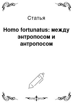 Статья: Homo fortunatus: между энтропосом и антропосом