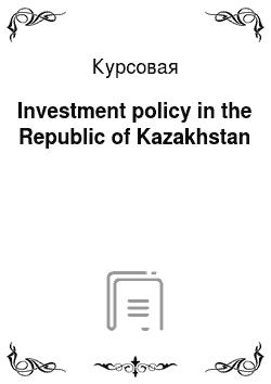 Курсовая: Investment policy in the Republic of Kazakhstan