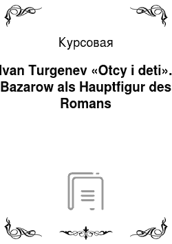 Курсовая: Ivan Turgenev «Otcy i deti». Bazarow als Hauptfigur des Romans