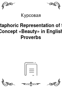 Курсовая: Metaphoric Representation of the Concept «Beauty» in English Proverbs