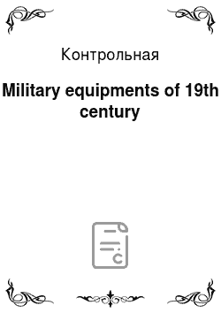 Контрольная: Military equipments of 19th century