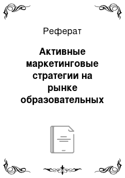 Реферат: Активные маркетинговые стратегии на рынке образовательных услуг: бренд российского вуза в современной конкурентной среде