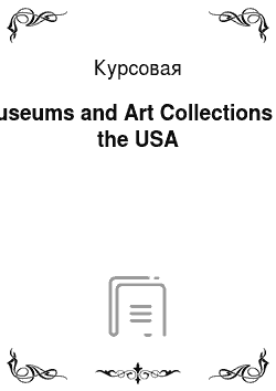 Курсовая: Museums and Art Collections in the USA