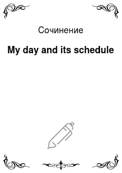 Сочинение: My day and its schedule