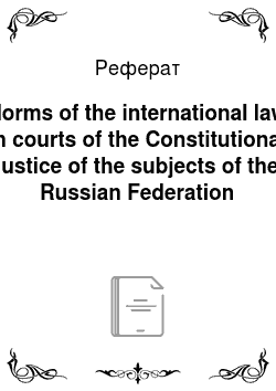 Реферат: Norms of the international law in courts of the Constitutional justice of the subjects of the Russian Federation