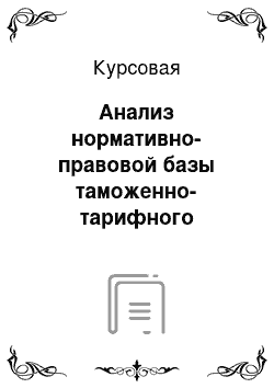 Курсовая: Анализ нормативно-правовой базы таможенно-тарифного регулирования внешнеторговой деятельности в Таможенном союзе