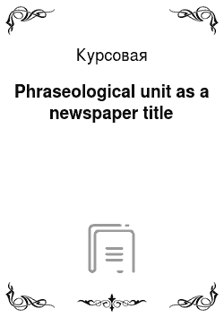 Курсовая: Phraseological unit as a newspaper title