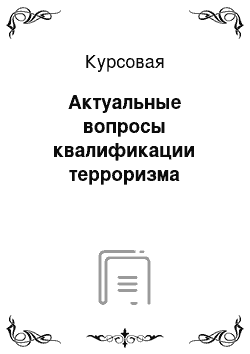 Курсовая: Актуальные вопросы квалификации терроризма