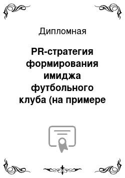 Дипломная: PR-стратегия формирования имиджа футбольного клуба (на примере ФК «Москва»)