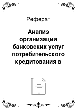 Реферат: Анализ организации банковских услуг потребительского кредитования в ООО «Хоум Кредит энд Финанс Банке»