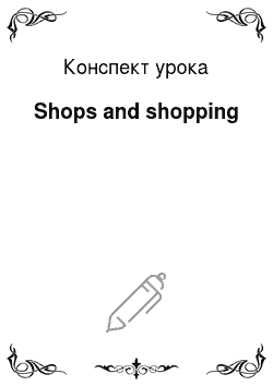 Конспект урока: Shops and shopping