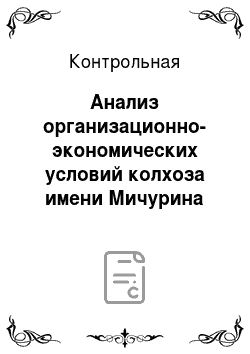 Контрольная: Анализ организационно-экономических условий колхоза имени Мичурина
