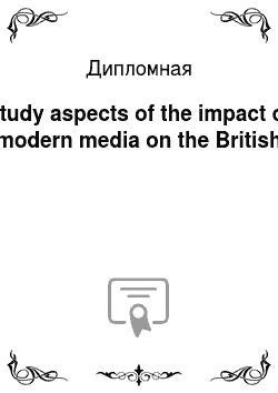 Дипломная: Study aspects of the impact of modern media on the British