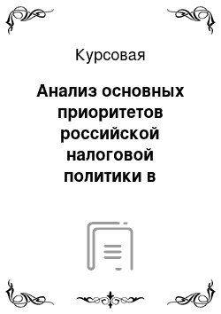 Курсовая: Анализ основных приоритетов российской налоговой политики в современных экономических условиях