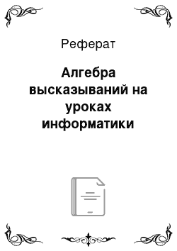 Реферат: Алгебра высказываний на уроках информатики