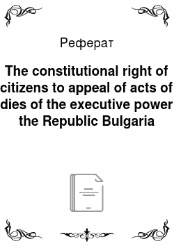 Реферат: The constitutional right of citizens to appeal of acts of bodies of the executive power of the Republic Bulgaria
