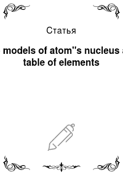 Статья: The models of atom"s nucleus and table of elements