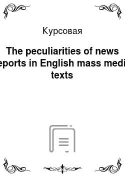 Курсовая: The peculiarities of news reports in English mass media texts