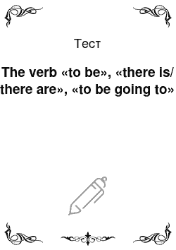 Тест: The verb «to be», «there is/ there are», «to be going to»