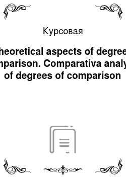 Курсовая: Theoretical aspects of degrees comparison. Comparativa analysis of degrees of comparison