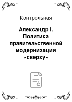 Контрольная: Александр I. Политика правительственной модернизации «сверху»