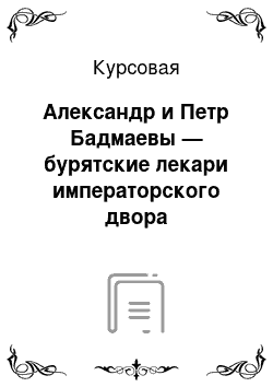 Курсовая: Александр и Петр Бадмаевы — бурятские лекари императорского двора