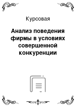 Курсовая: Анализ поведения фирмы в условиях совершенной конкуренции