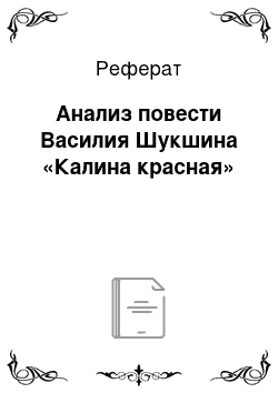 Реферат: Анализ повести Василия Шукшина «Калина красная»