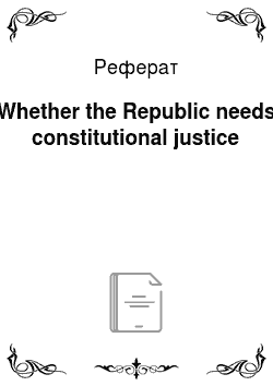 Реферат: Whether the Republic needs constitutional justice