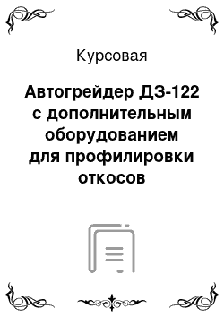 Курсовая: Автогрейдер ДЗ-122 с дополнительным оборудованием для профилировки откосов