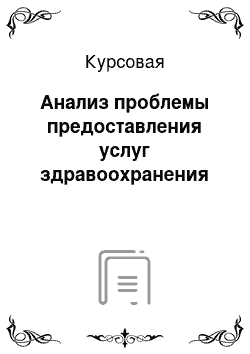 Курсовая: Анализ проблемы предоставления услуг здравоохранения