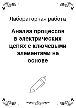 Лабораторная работа: Анализ процессов в электрических цепях с ключевыми элементами на основе компьютерных технологий