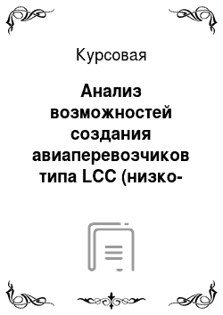 Курсовая: Анализ возможностей создания авиаперевозчиков типа LCC (низко-бюджетных перевозчиков) в России