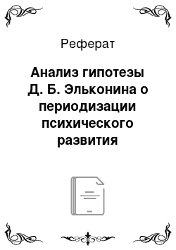 Реферат: Анализ гипотезы Д. Б. Эльконина о периодизации психического развития