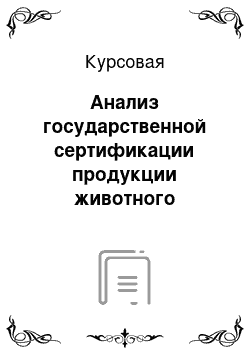 Курсовая: Анализ государственной сертификации продукции животного происхождения на примере ООО «Равис»