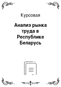 Курсовая: Анализ рынка труда в Республике Беларусь