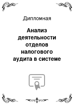 Дипломная: Анализ деятельности отделов налогового аудита в системе органов ФНС России