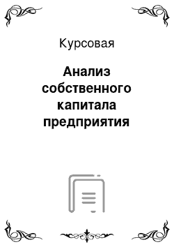 Курсовая: Анализ собственного капитала предприятия