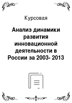 Курсовая: Анализ динамики развития инновационной деятельности в России за 2003-2013 годы