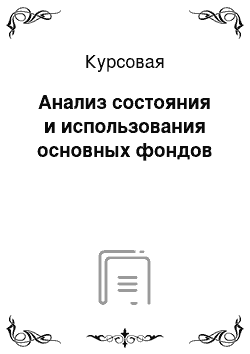 Курсовая: Анализ состояния и использования основных фондов