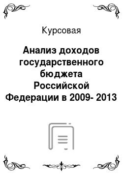 Курсовая: Анализ доходов государственного бюджета Российской Федерации в 2009-2013 гг