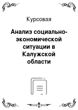Курсовая: Анализ социально-экономической ситуации в Калужской области